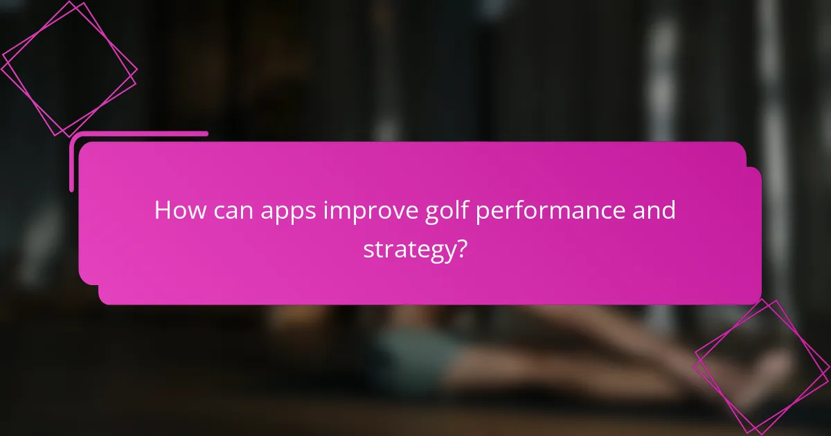 How can apps improve golf performance and strategy?
