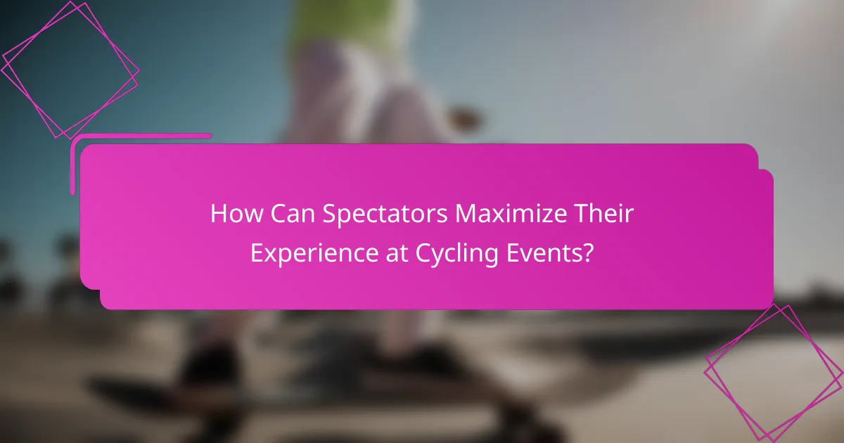 How Can Spectators Maximize Their Experience at Cycling Events?