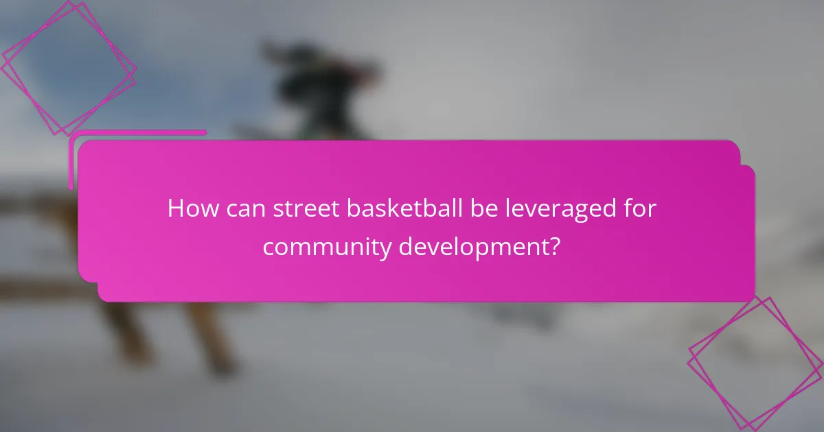 How can street basketball be leveraged for community development?