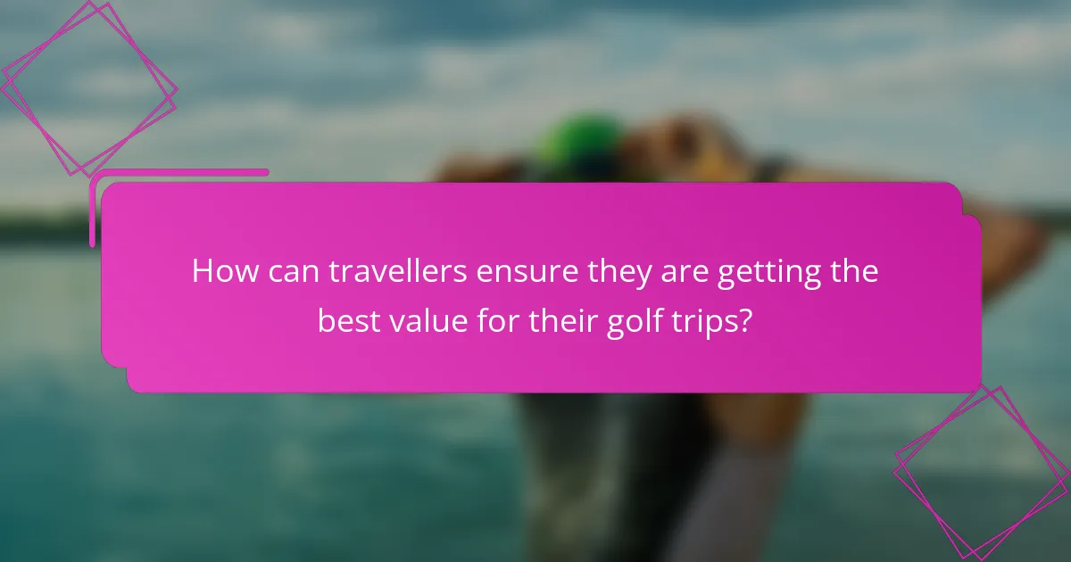 How can travellers ensure they are getting the best value for their golf trips?