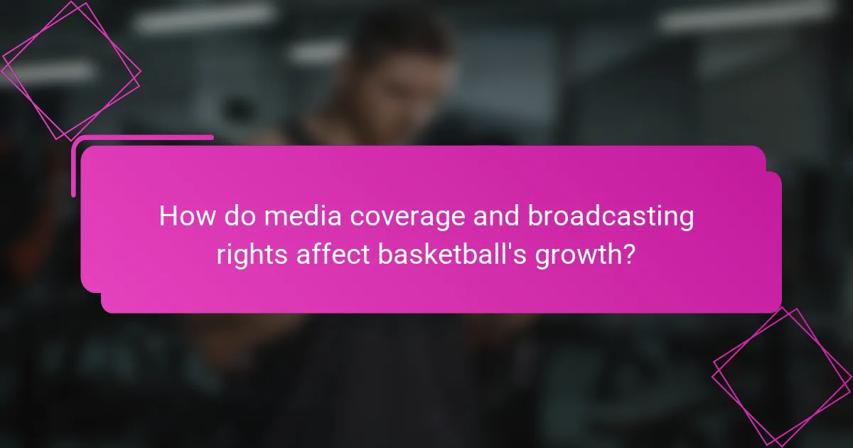 How do media coverage and broadcasting rights affect basketball's growth?