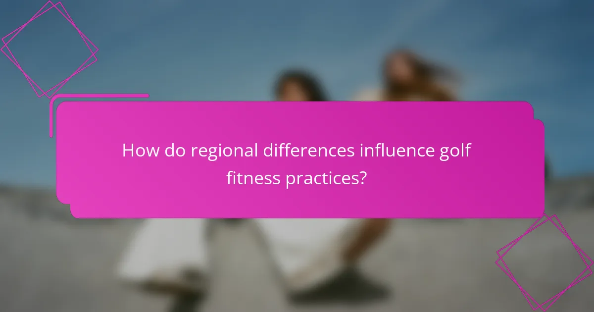 How do regional differences influence golf fitness practices?