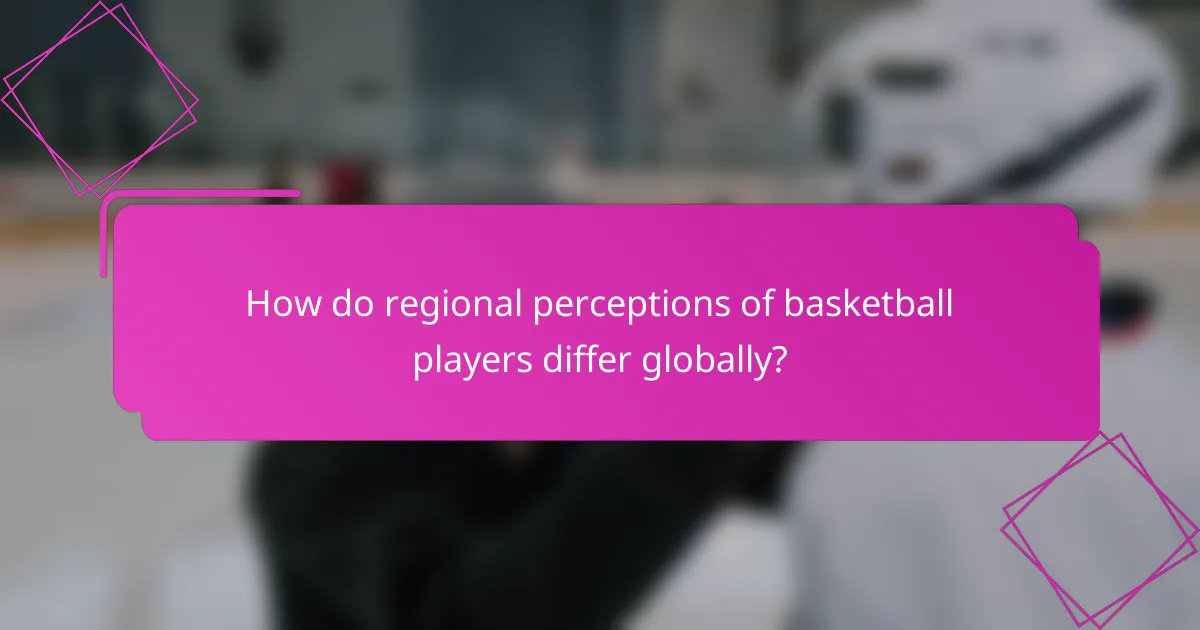 How do regional perceptions of basketball players differ globally?