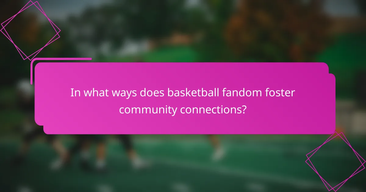 In what ways does basketball fandom foster community connections?