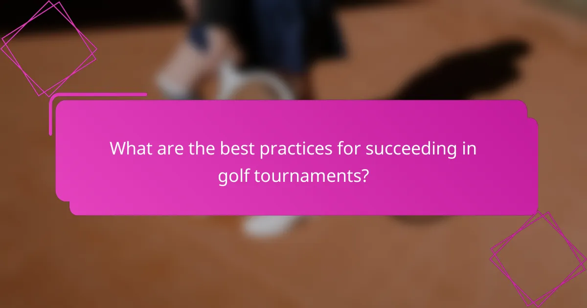 What are the best practices for succeeding in golf tournaments?