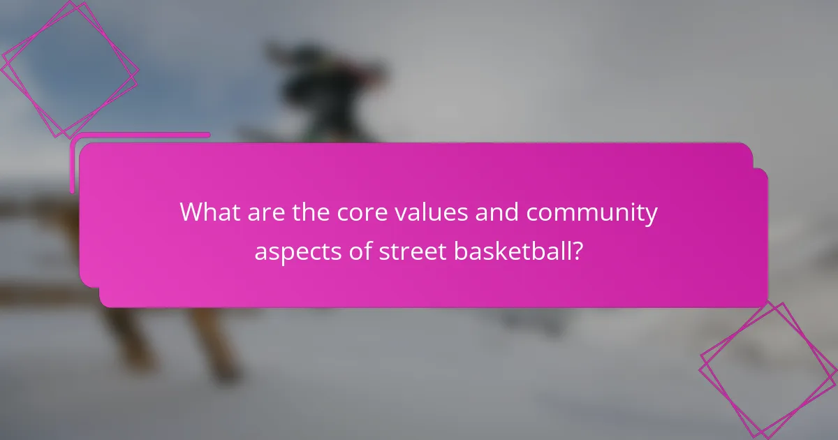 What are the core values and community aspects of street basketball?