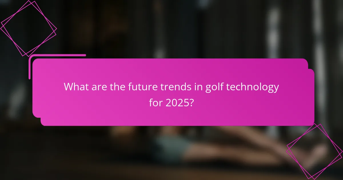 What are the future trends in golf technology for 2025?