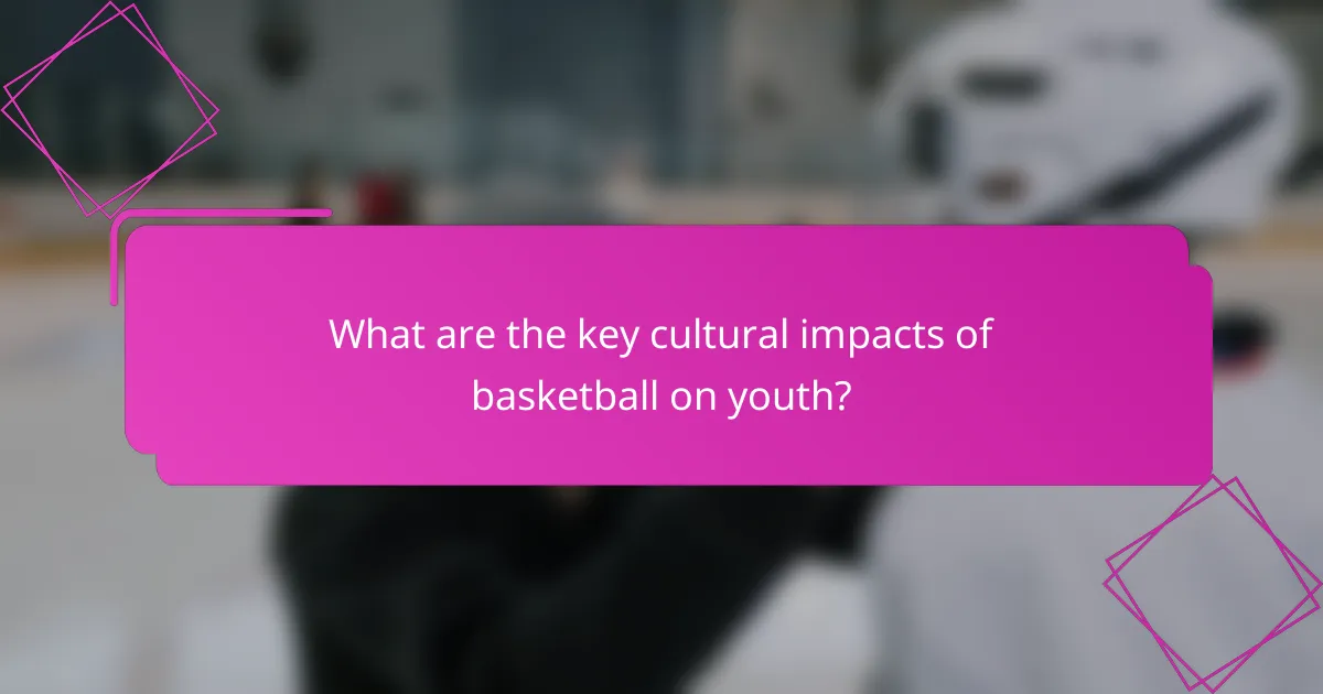 What are the key cultural impacts of basketball on youth?