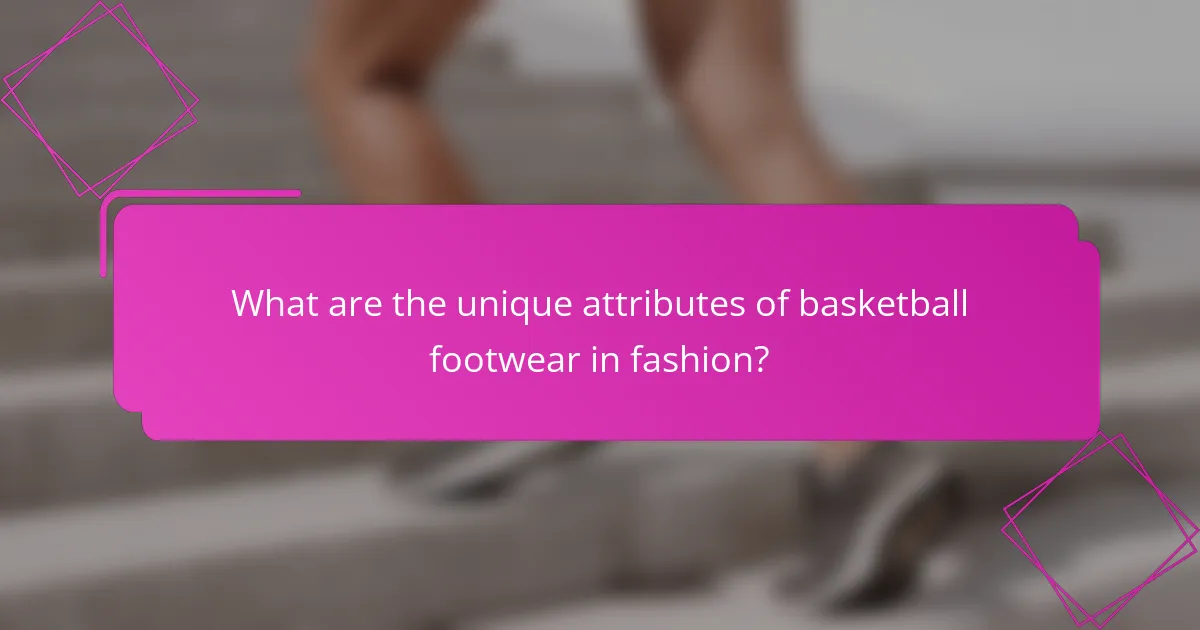 What are the unique attributes of basketball footwear in fashion?