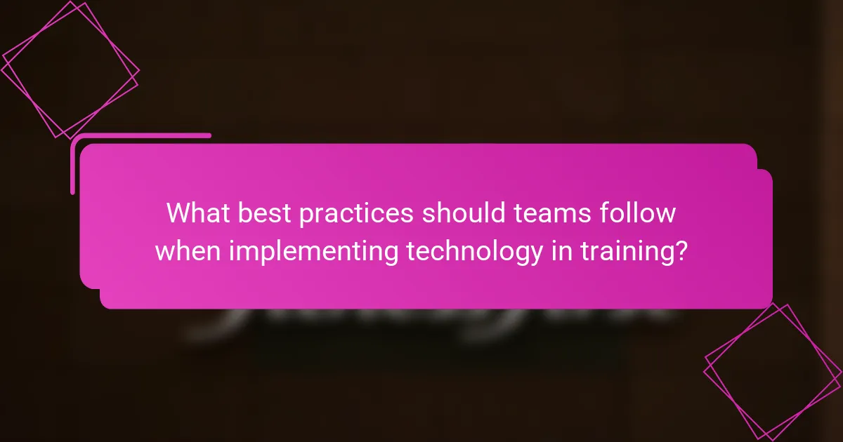What best practices should teams follow when implementing technology in training?