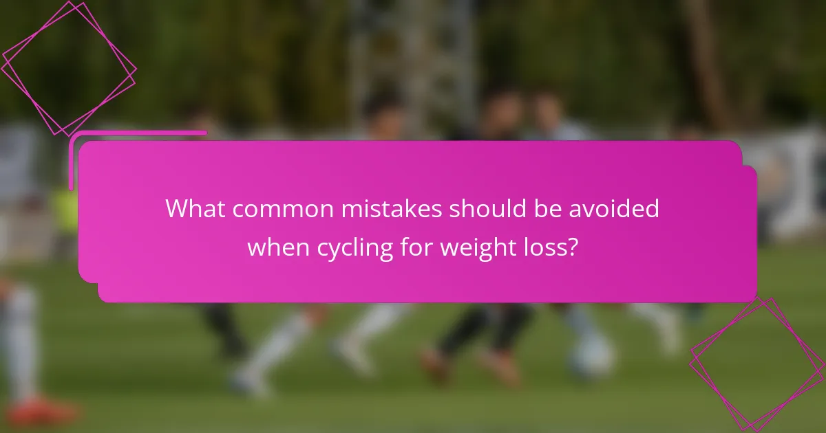What common mistakes should be avoided when cycling for weight loss?
