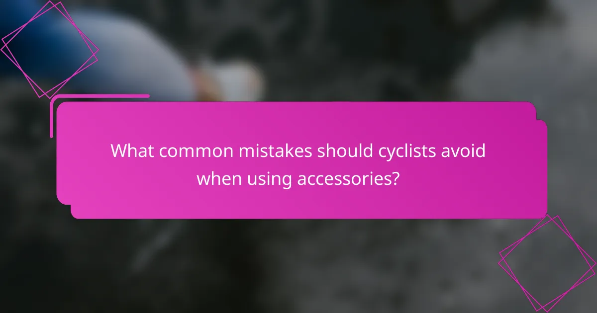 What common mistakes should cyclists avoid when using accessories?
