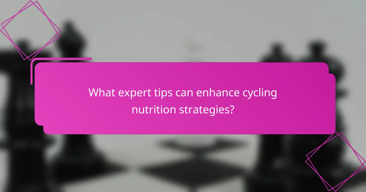 What expert tips can enhance cycling nutrition strategies?