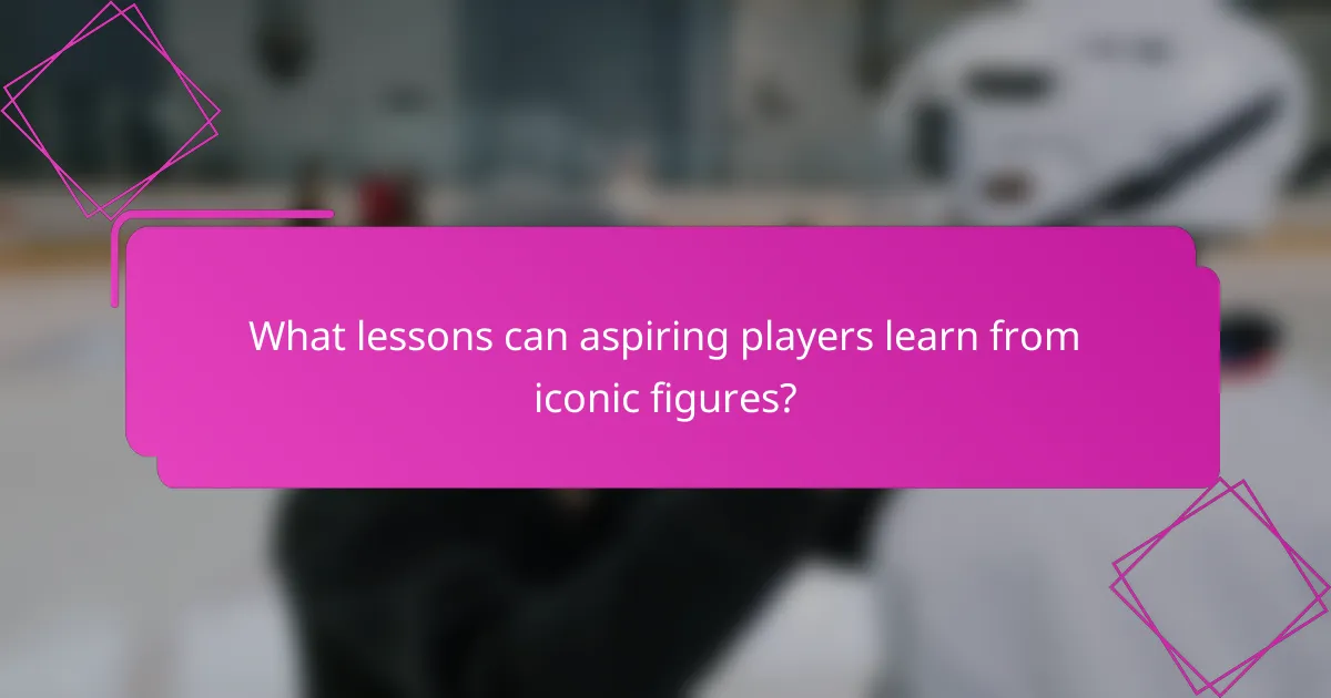 What lessons can aspiring players learn from iconic figures?