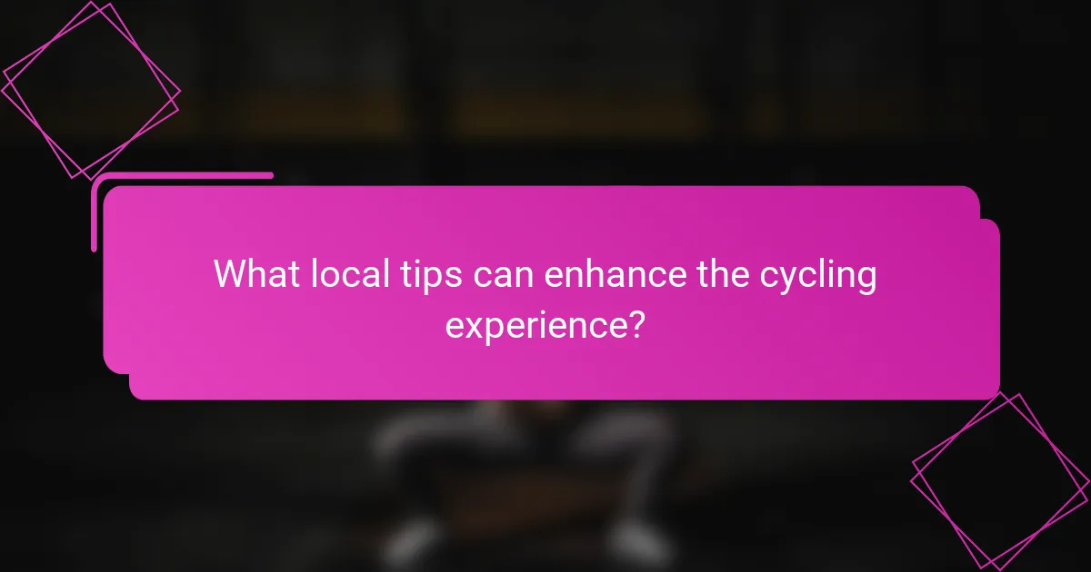 What local tips can enhance the cycling experience?