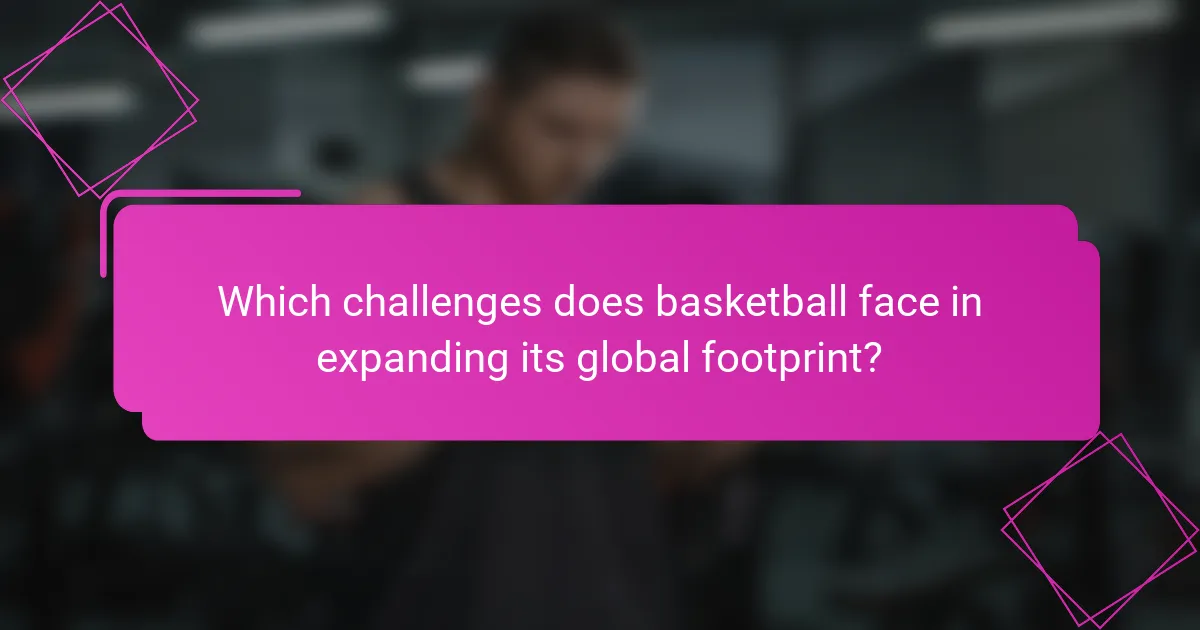 Which challenges does basketball face in expanding its global footprint?