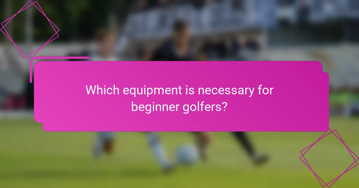 Which equipment is necessary for beginner golfers?