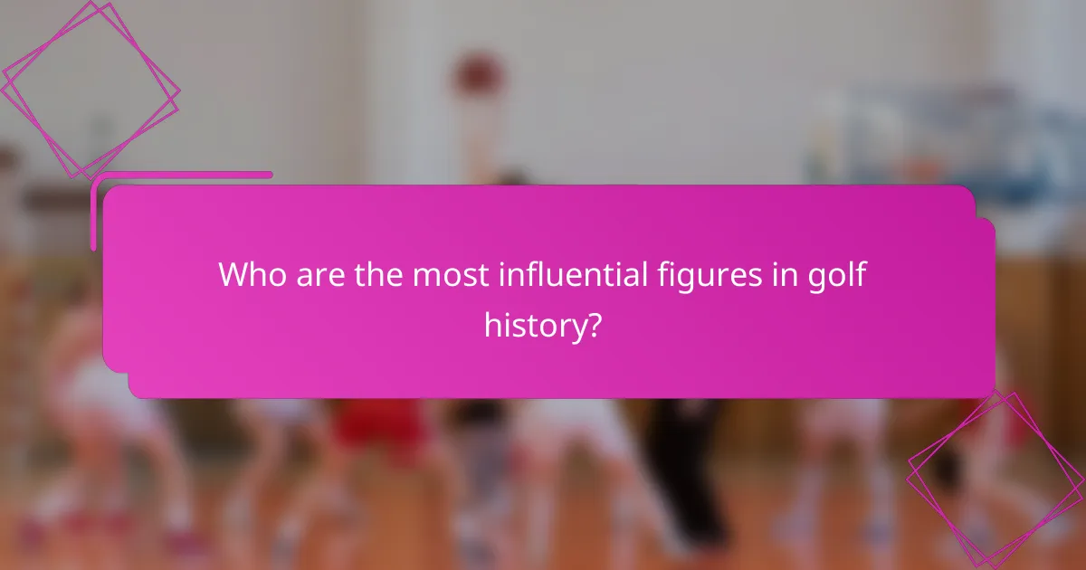 Who are the most influential figures in golf history?